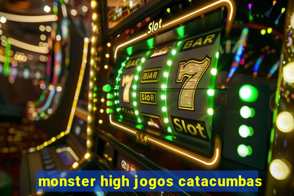 monster high jogos catacumbas